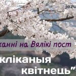 Разважанні на Вялікі пост “Пакліканыя квітнець”